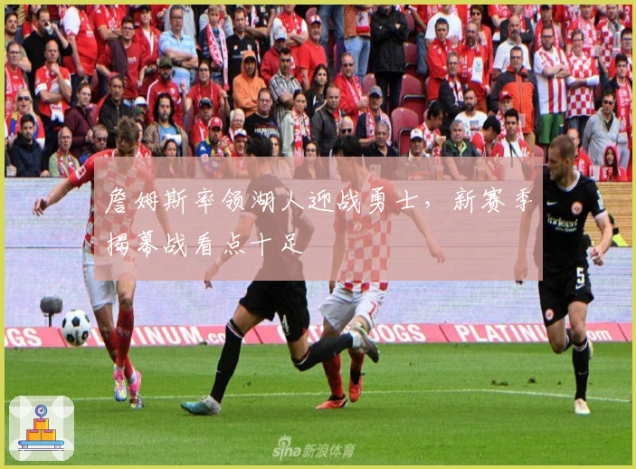 詹姆斯率领湖人迎战勇士，新赛季揭幕战看点十足