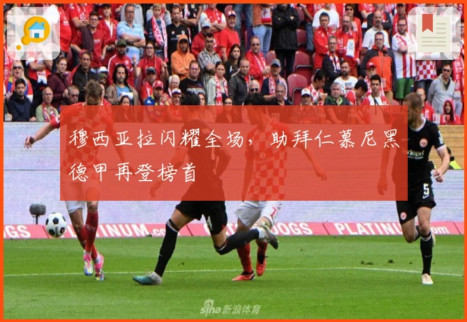 穆西亚拉闪耀全场，助拜仁慕尼黑德甲再登榜首